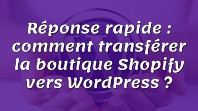 Réponse rapide : comment transférer la boutique Shopify vers WordPress ?